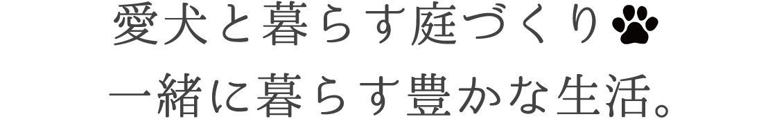 愛犬と暮らす庭づくり。一緒に暮らす豊かな生活。
