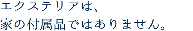 エクステリアは家の付属品ではありません
